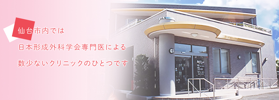仙台市内では　日本形成外科学会専門医による　数少ないクリニックのひとつです